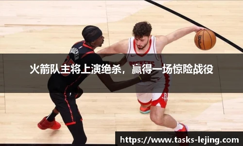 火箭队主将上演绝杀，赢得一场惊险战役
