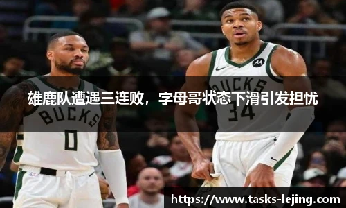 雄鹿队遭遇三连败，字母哥状态下滑引发担忧