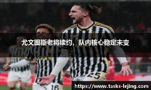 尤文图斯老将续约，队内核心稳定未变