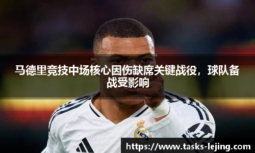 马德里竞技中场核心因伤缺席关键战役，球队备战受影响