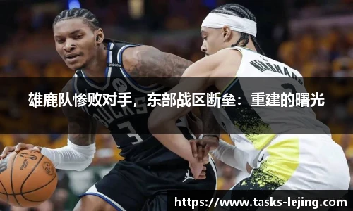 雄鹿队惨败对手，东部战区断垒：重建的曙光