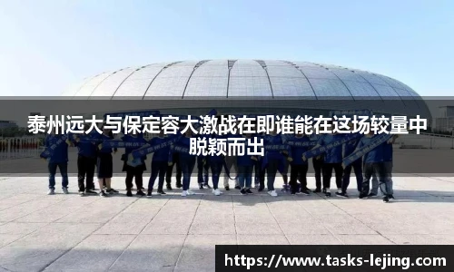 泰州远大与保定容大激战在即谁能在这场较量中脱颖而出