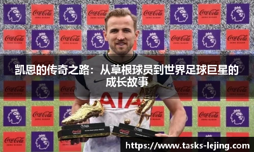 凯恩的传奇之路：从草根球员到世界足球巨星的成长故事